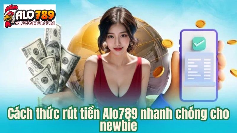 Cách thức rút tiền Alo789 nhanh chóng cho newbie