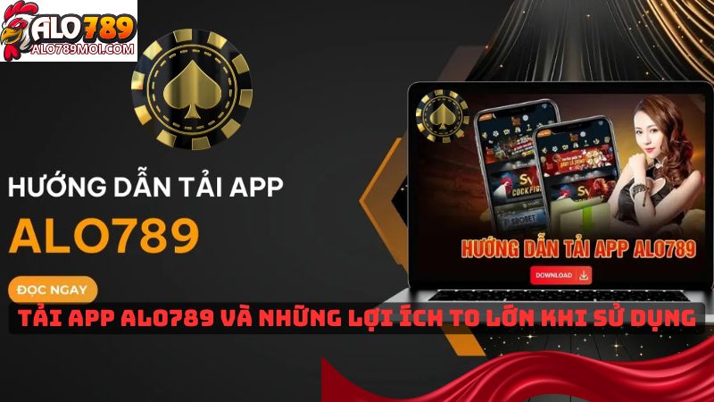 Tải app Alo789 và những lợi ích to lớn khi sử dụng